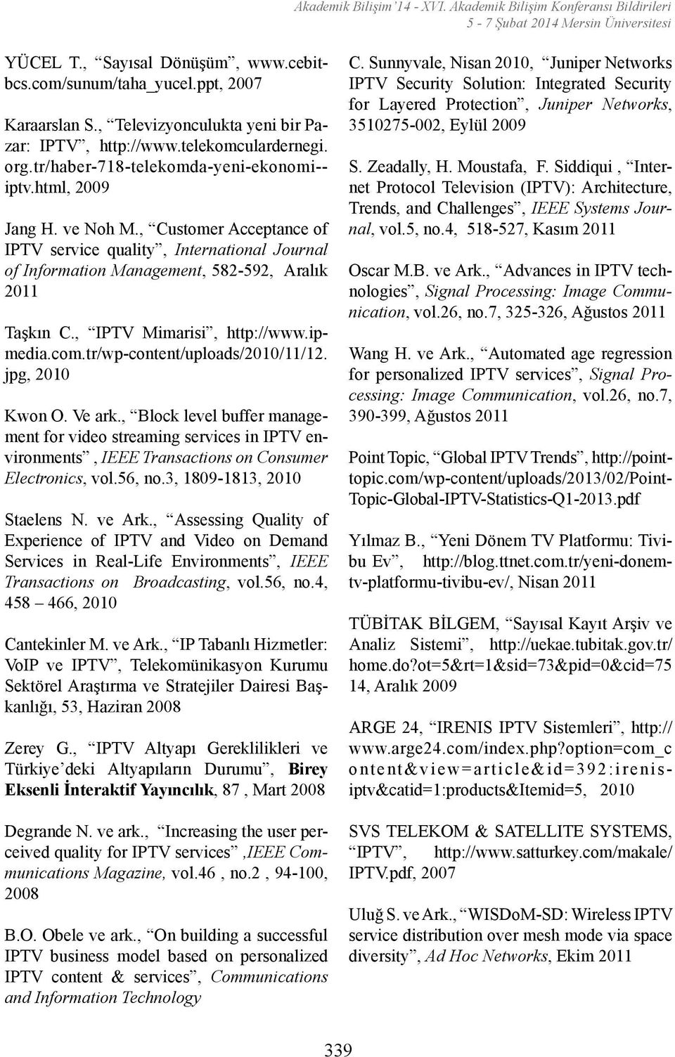 , Customer Acceptance of IPTV service quality, International Journal of Information Management, 582-592, Aralık 2011 Taşkın C., IPTV Mimarisi, http://www.ipmedia.com.tr/wp-content/uploads/2010/11/12.