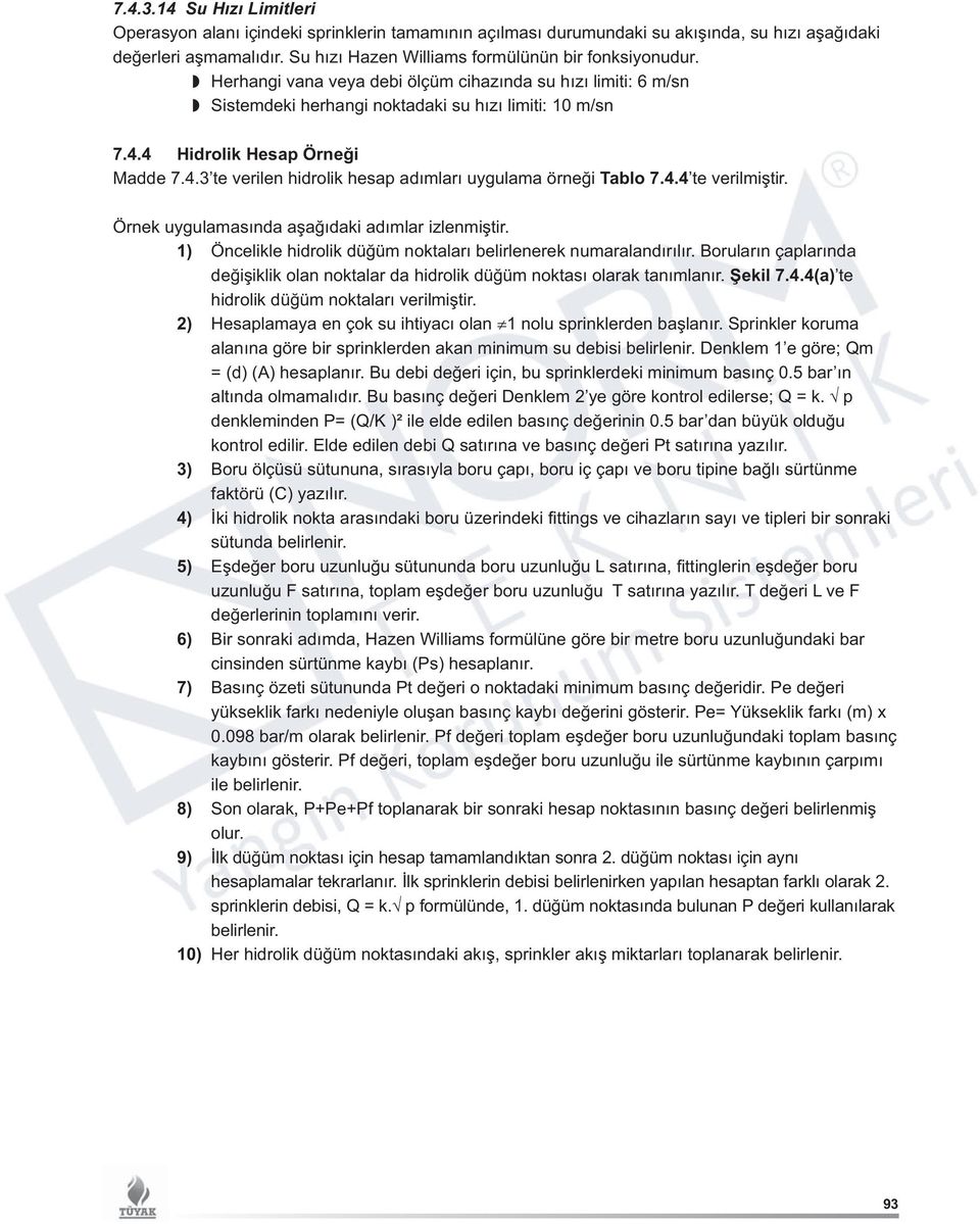 4 Hidrolik Hesap Örneği Madde 7.4.3 te verilen hidrolik hesap adımları uygulama örneği Tablo 7.4.4 te verilmiştir. Örnek uygulamasında aşağıdaki adımlar izlenmiştir.