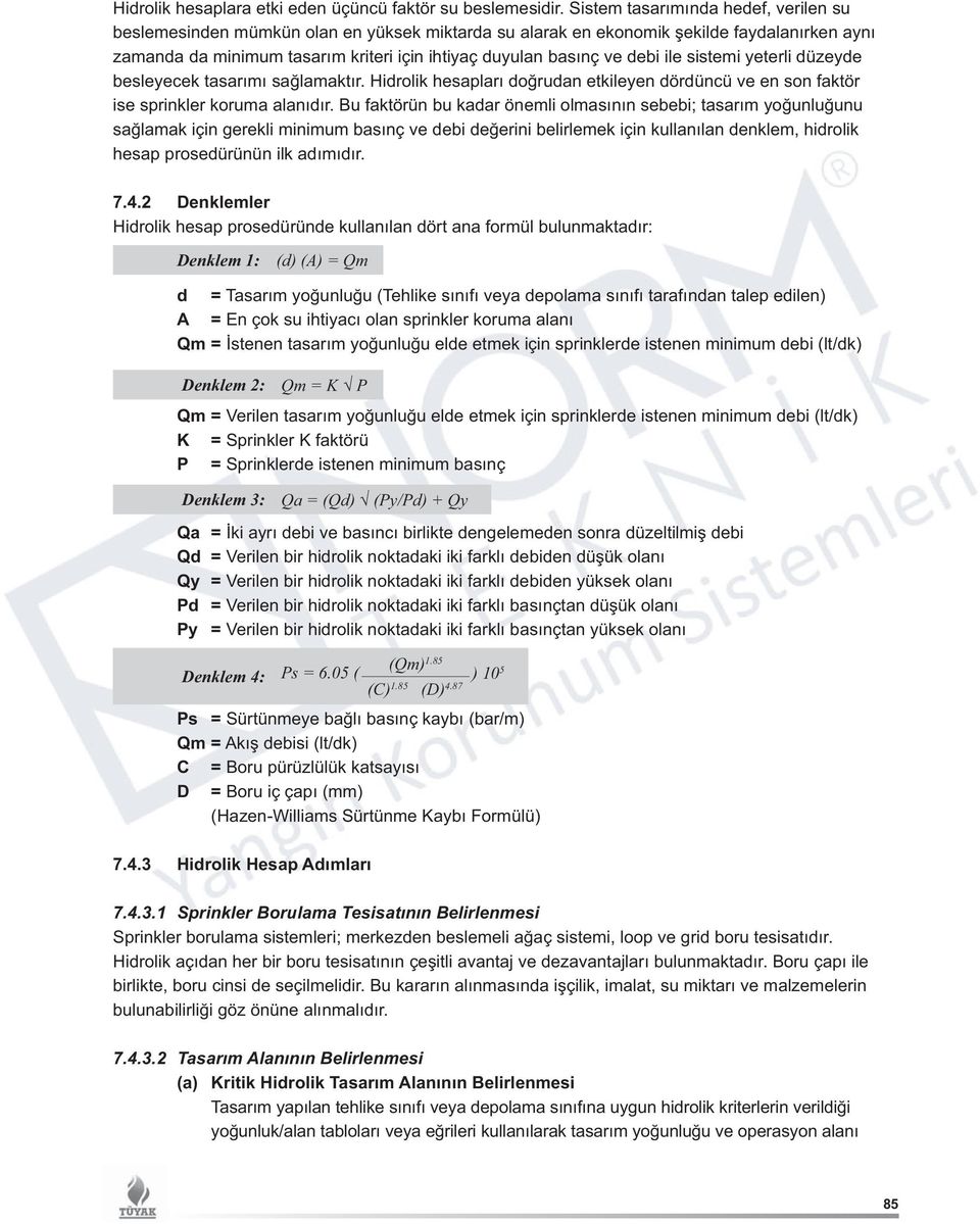 debi ile sistemi yeterli düzeyde besleyecek tasarımı sağlamaktır. Hidrolik hesapları doğrudan etkileyen dördüncü ve en son faktör ise sprinkler koruma alanıdır.