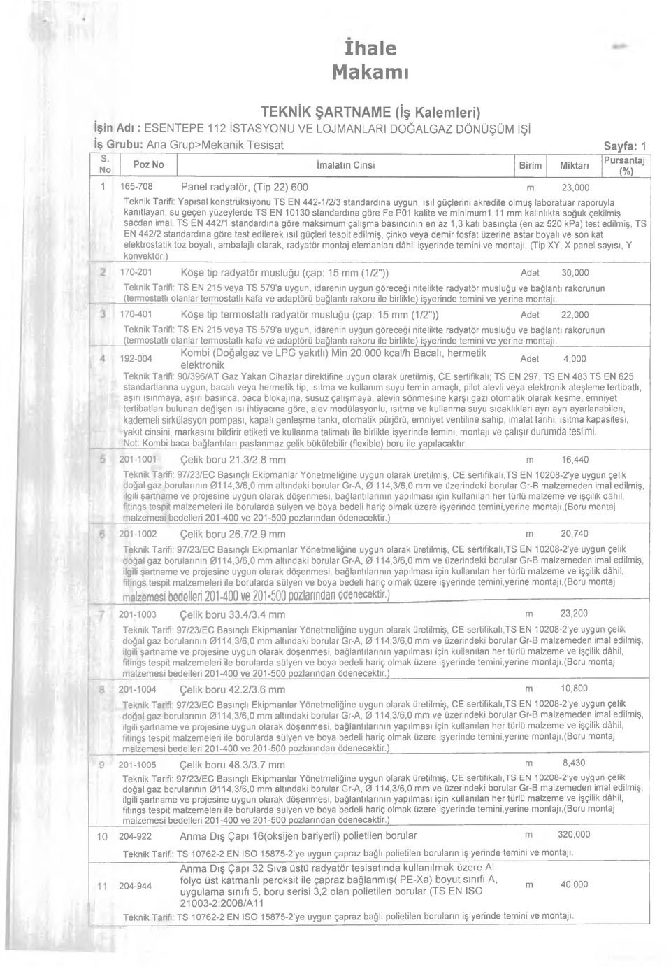 akredite olmuş laboratuar raporuyla kanıtlayan, su geçen yüzeylerde TS EN 10130 standardına göre Fe P01 kalite ve minimum1.