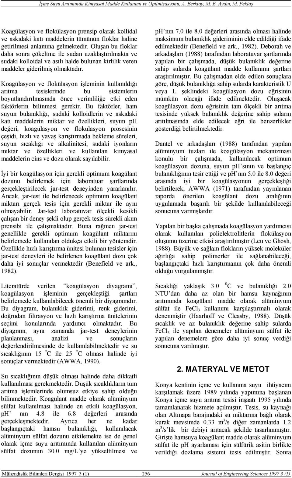 Koagülasyon ve flokülasyon işleminin kullanıldığı arıtma tesislerinde bu sistemlerin boyutlandırılmasında önce verimliliğe etki eden faktörlerin bilinmesi gerekir.