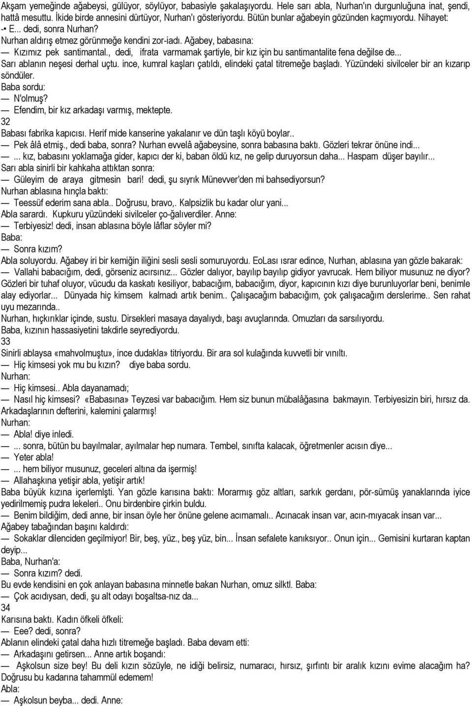 , dedi, ifrata varmamak şartiyle, bir kız için bu santimantalite fena değilse de... Sarı ablanın neşesi derhal uçtu. ince, kumral kaşları çatıldı, elindeki çatal titremeğe başladı.