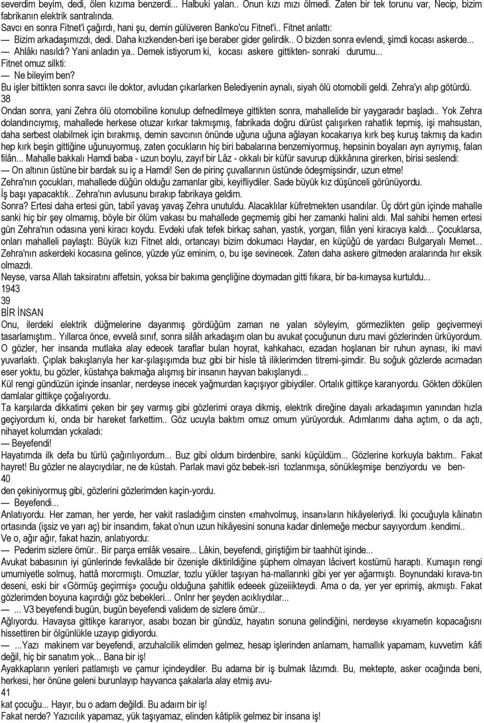 . O bizden sonra evlendi, şimdi kocası askerde... Ahlâkı nasıldı? Yani anladın ya.. Demek istiyorum ki, kocası askere gittikten- sonraki durumu... Fitnet omuz silkti: Ne bileyim ben?