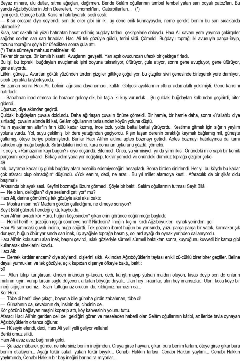 diye söylendi, sen de eller gibi bir iki, üç dene enik kunnayaydın, neme gerekti benim bu sarı sıcaklarda afaracılık?