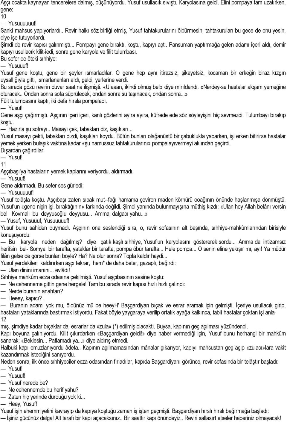 .. Pompayı gene bıraktı, koştu, kapıyı açtı. Pansuman yaptırmağa gelen adamı içeri aldı, demir kapıyı usullacık kilit-iedi, sonra gene karyola ve filit tulumbası. Bu sefer de öteki sıhhiye: Yusuuuf!