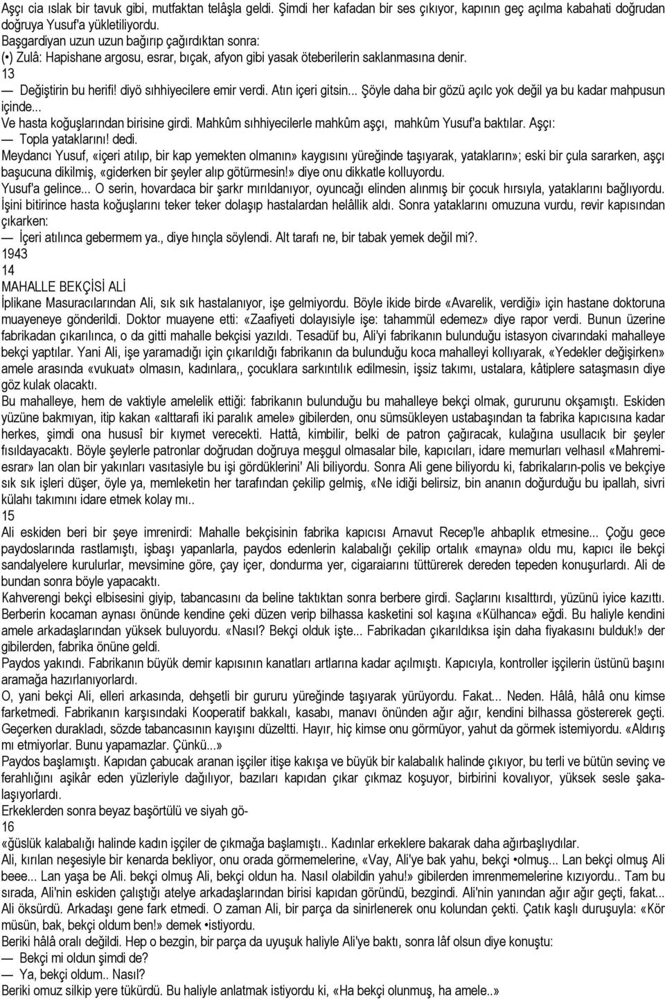 Atın içeri gitsin... Şöyle daha bir gözü açılc yok değil ya bu kadar mahpusun içinde... Ve hasta koğuşlarından birisine girdi. Mahkûm sıhhiyecilerle mahkûm aşçı, mahkûm Yusuf'a baktılar.