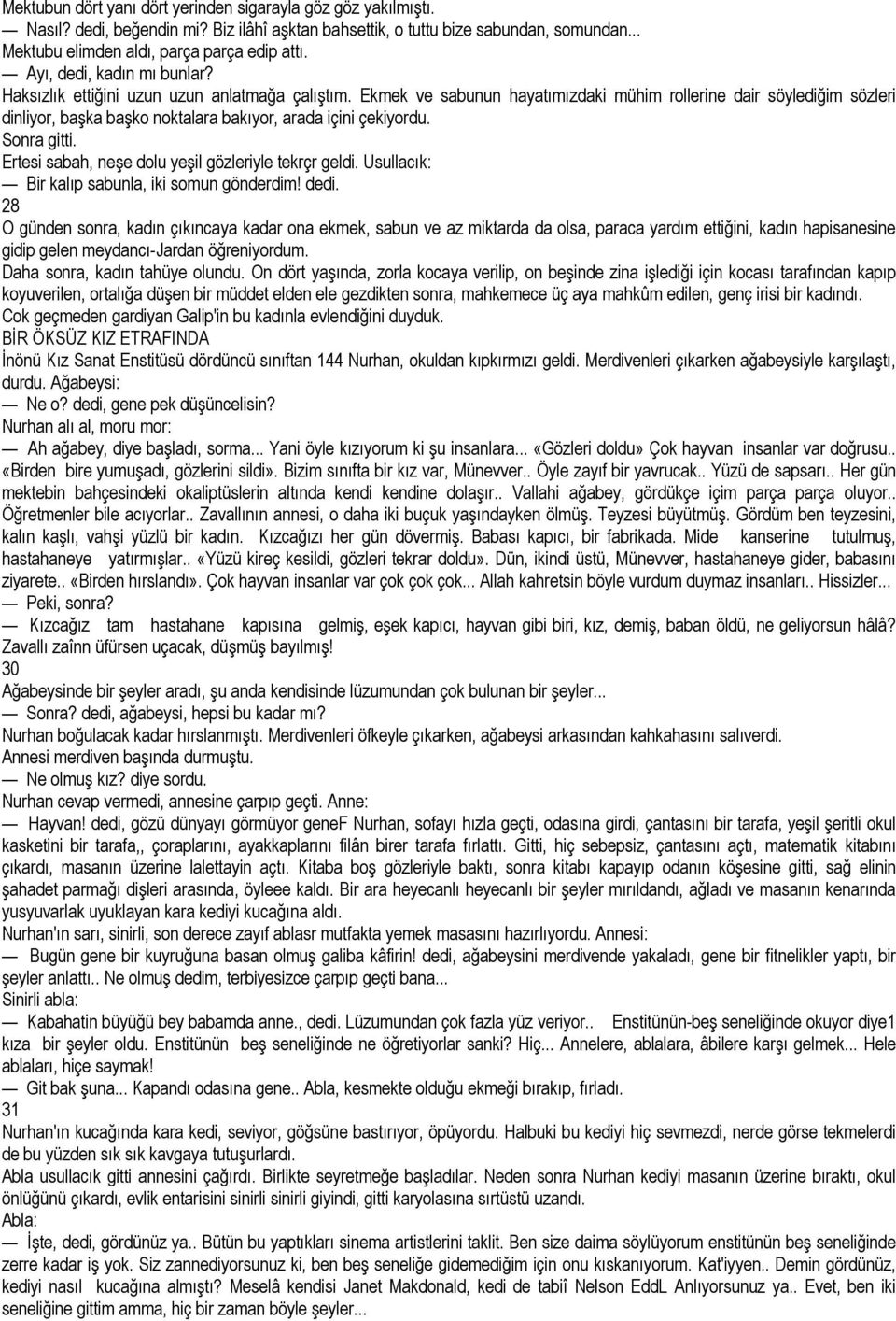 Ekmek ve sabunun hayatımızdaki mühim rollerine dair söylediğim sözleri dinliyor, başka başko noktalara bakıyor, arada içini çekiyordu. Sonra gitti.