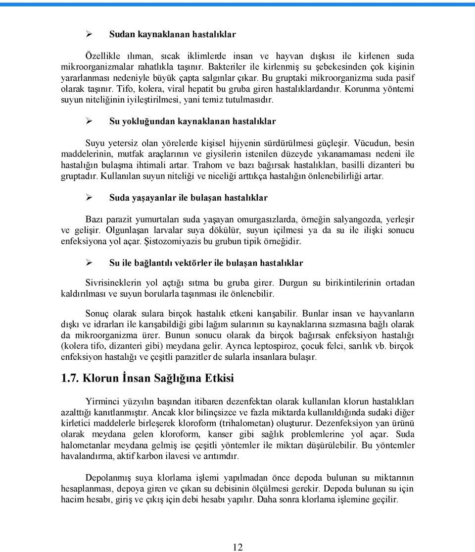 Tifo, kolera, viral hepatit bu gruba giren hastalıklardandır. Korunma yöntemi suyun niteliğinin iyileģtirilmesi, yani temiz tutulmasıdır.