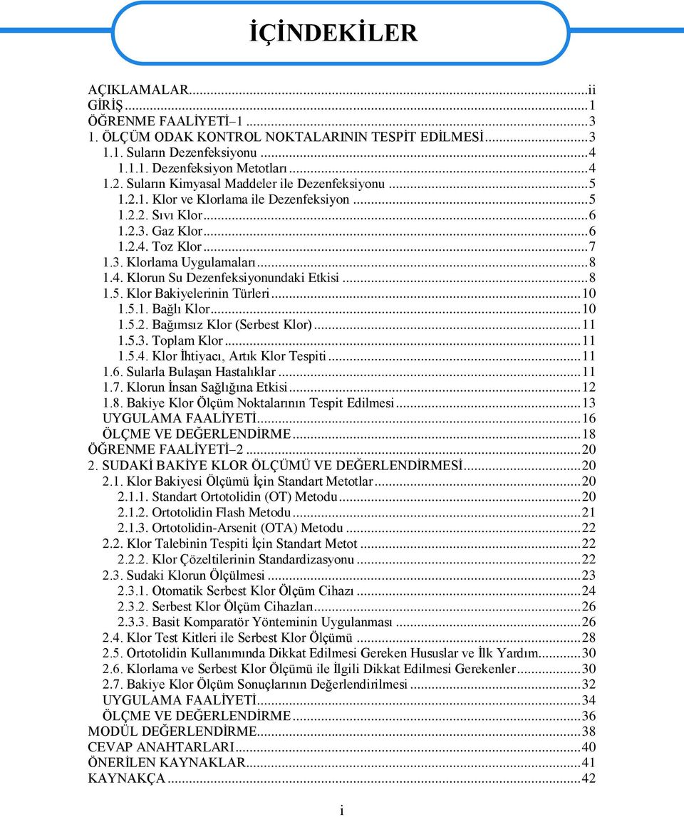 .. 8 1.5. Klor Bakiyelerinin Türleri... 10 1.5.1. Bağlı Klor... 10 1.5.2. Bağımsız Klor (Serbest Klor)... 11 1.5.3. Toplam Klor... 11 1.5.4. Klor Ġhtiyacı, Artık Klor Tespiti... 11 1.6.