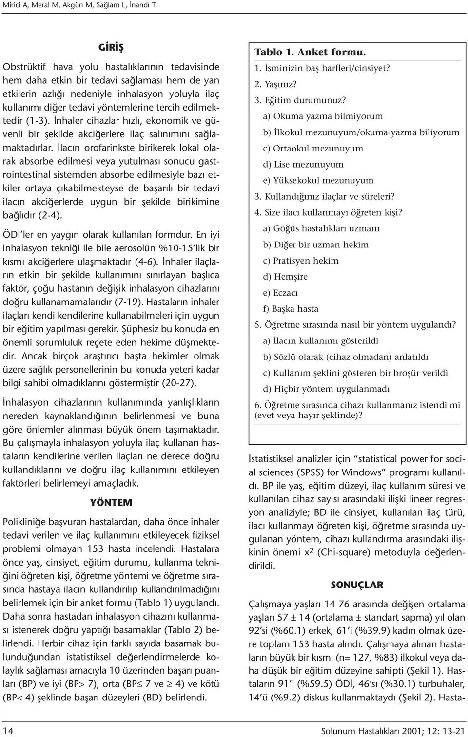 edilmektedir (1-3). İnhaler cihazlar hızlı, ekonomik ve güvenli bir şekilde akciğerlere ilaç salınımını sağlamaktadırlar.