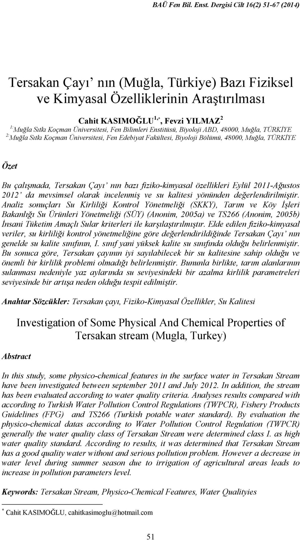 Eylül 2011-Ağustos 2012 da mevsimsel olarak incelenmiş ve su kalitesi yönünden değerlendirilmiştir.