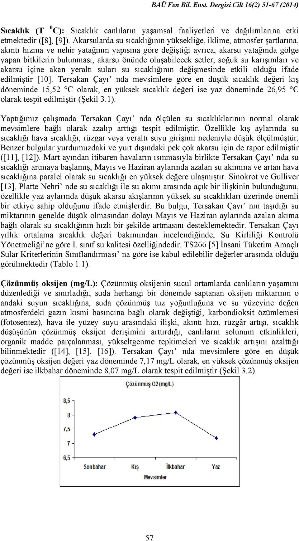 oluşabilecek setler, soğuk su karışımları ve akarsu içine akan yeraltı suları su sıcaklığının değişmesinde etkili olduğu ifade edilmiştir [10].