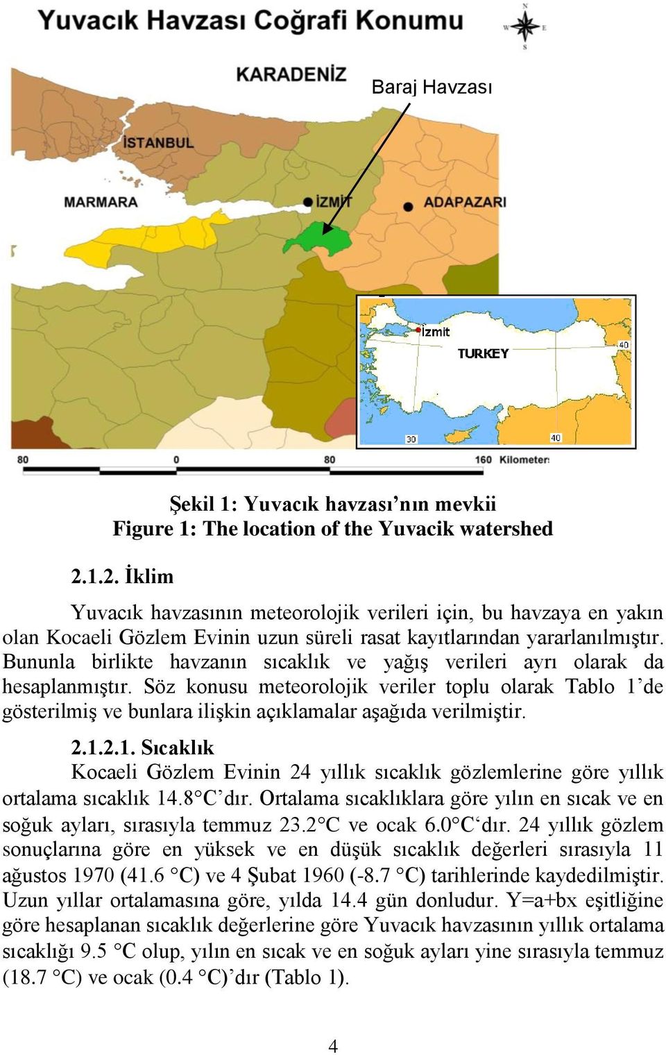 Bununla birlikte havzanın sıcaklık ve yağıģ verileri ayrı olarak da hesaplanmıģtır.