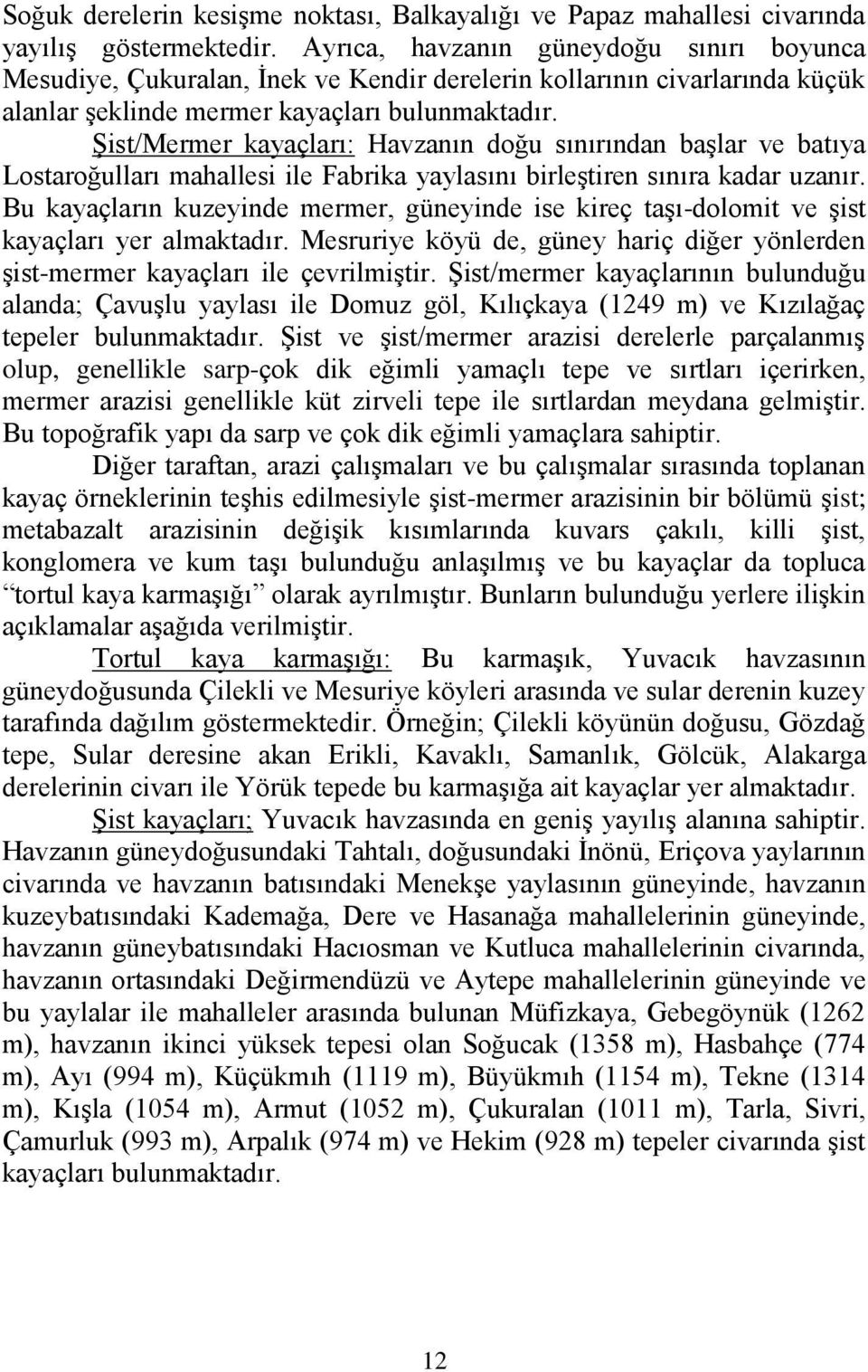 ġist/mermer kayaçları: Havzanın doğu sınırından baģlar ve batıya Lostaroğulları mahallesi ile Fabrika yaylasını birleģtiren sınıra kadar uzanır.