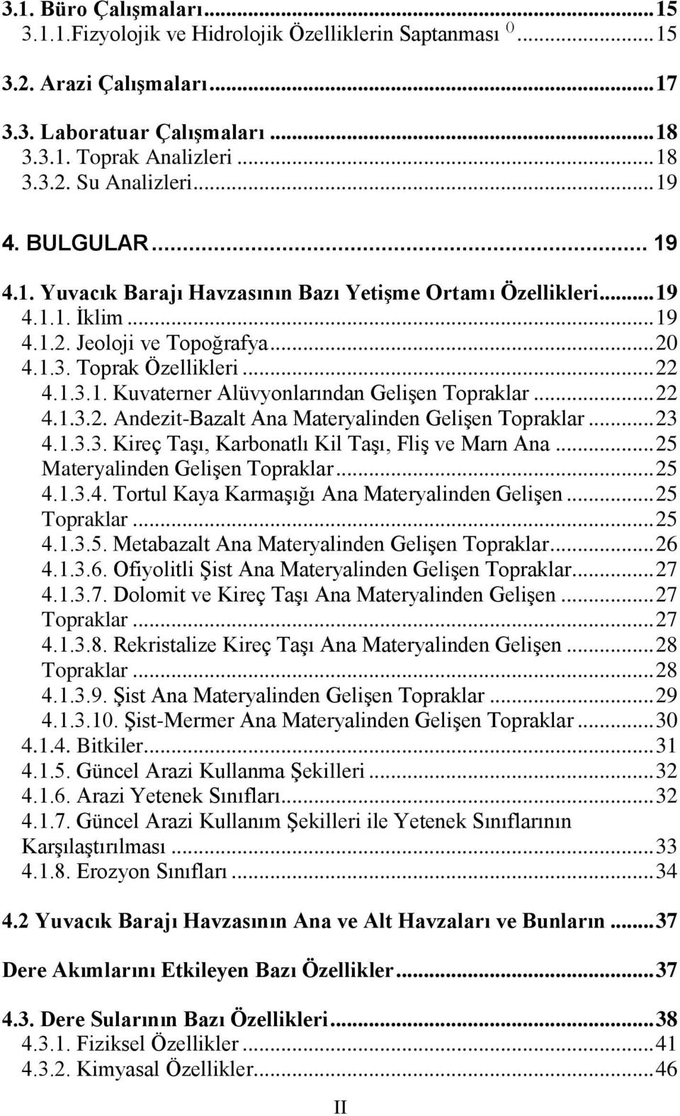 .. 22 4.1.3.2. Andezit-Bazalt Ana Materyalinden GeliĢen Topraklar... 23 4.1.3.3. Kireç TaĢı, Karbonatlı Kil TaĢı, FliĢ ve Marn Ana... 25 Materyalinden GeliĢen Topraklar... 25 4.1.3.4. Tortul Kaya KarmaĢığı Ana Materyalinden GeliĢen.