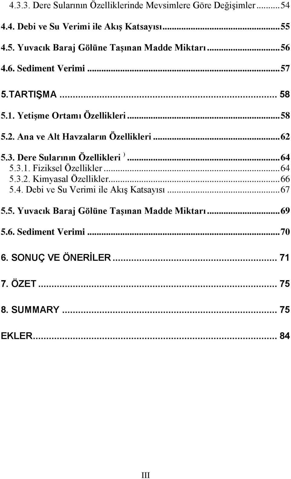 Dere Sularının Özellikleri )... 64 5.3.1. Fiziksel Özellikler... 64 5.3.2. Kimyasal Özellikler... 66 5.4. Debi ve Su Verimi ile AkıĢ Katsayısı... 67 5.