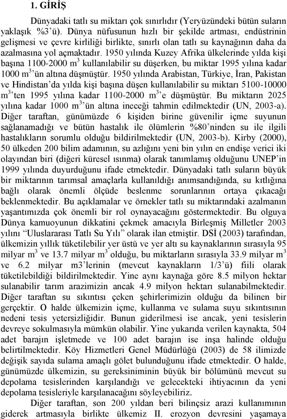 1950 yılında Kuzey Afrika ülkelerinde yılda kiģi baģına 1100-2000 m 3 kullanılabilir su düģerken, bu miktar 1995 yılına kadar 1000 m 3 ün altına düģmüģtür.