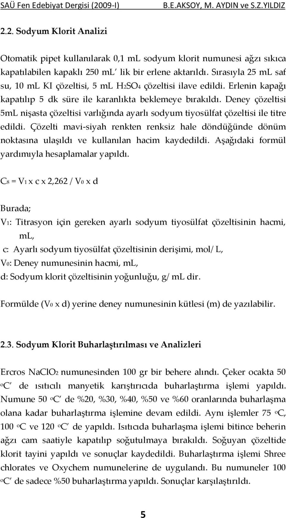 Deney çözeltisi 5mL nişasta çözeltisi varlığında ayarlı sodyum tiyosülfat çözeltisi ile titre edildi.