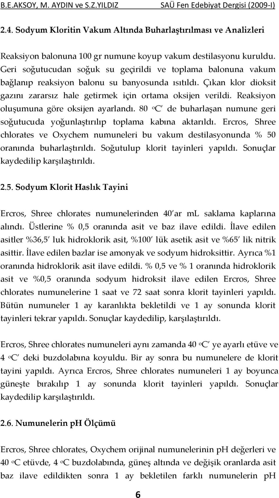 Reaksiyon oluşumuna göre oksijen ayarlandı. 80 o C de buharlaşan numune geri soğutucuda yoğunlaştırılıp toplama kabına aktarıldı.