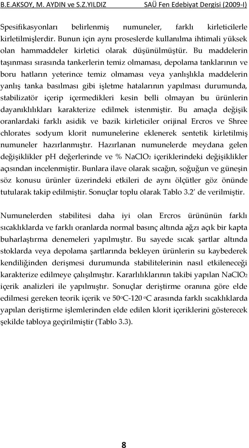 Bu maddelerin taşınması sırasında tankerlerin temiz olmaması, depolama tanklarının ve boru hatların yeterince temiz olmaması veya yanlışlıkla maddelerin yanlış tanka basılması gibi işletme