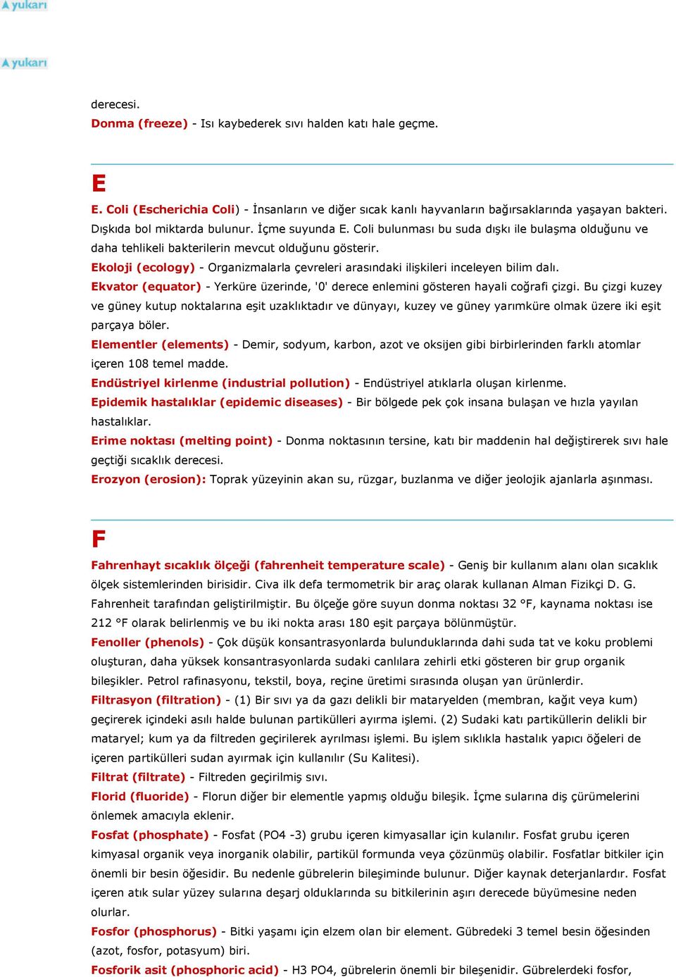 Ekoloji (ecology) - Organizmalarla çevreleri arasındaki ilişkileri inceleyen bilim dalı. Ekvator (equator) - Yerküre üzerinde, '0' derece enlemini gösteren hayali coğrafi çizgi.