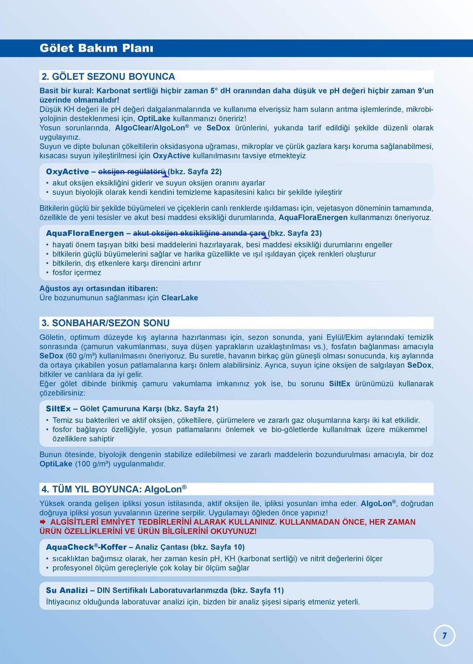 Yosun sorunlarında, AlgoClear/AlgoLon ve SeDox ürünlerini, yukarıda tarif edildiği şekilde düzenli olarak uygulayınız.