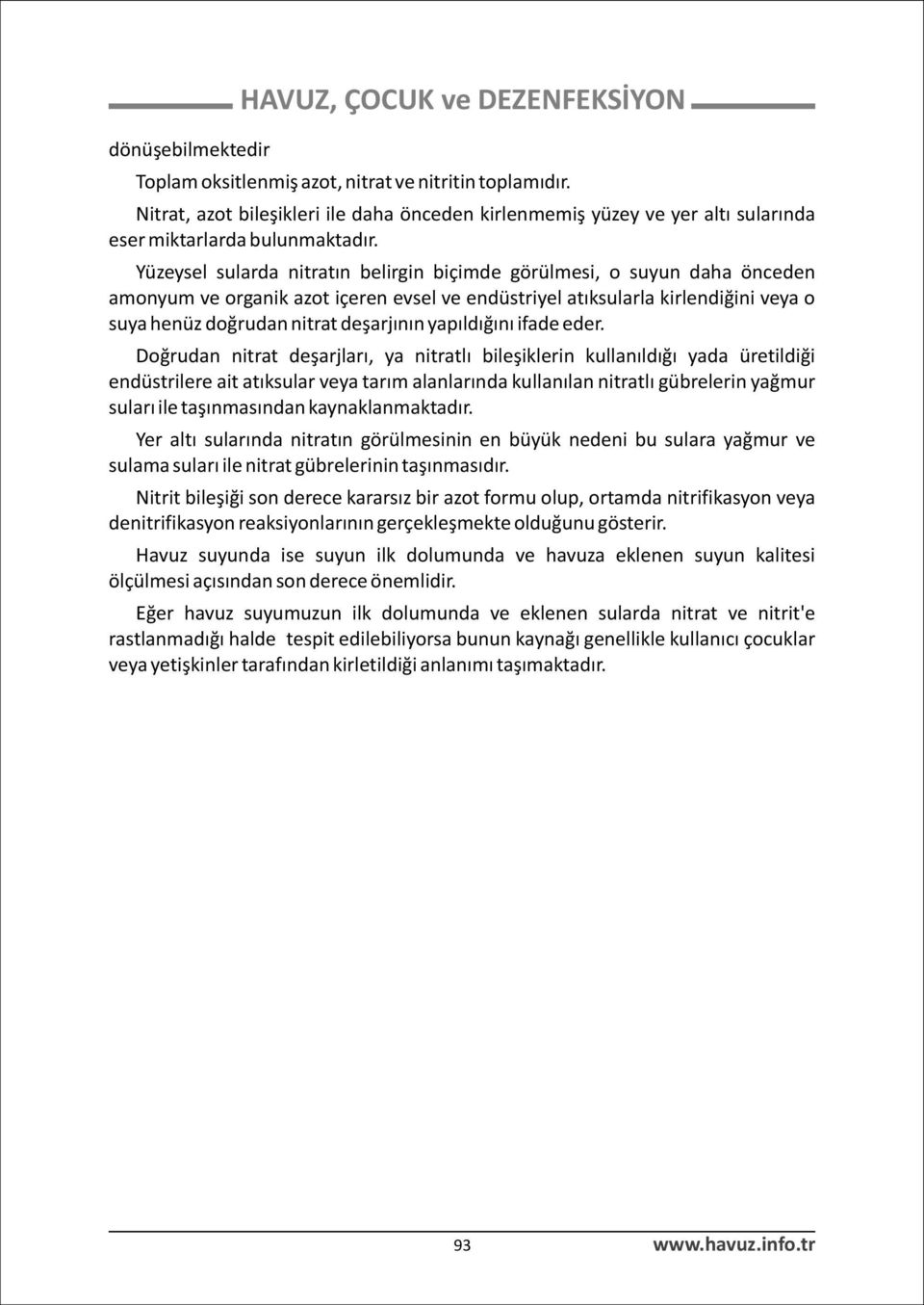 Yüzeysel sularda nitratýn belirgin biçimde görülmesi, o suyun daha önceden amonyum ve organik azot içeren evsel ve endüstriyel atýksularla kirlendiðini veya o suya henüz doðrudan nitrat deþarjýnýn