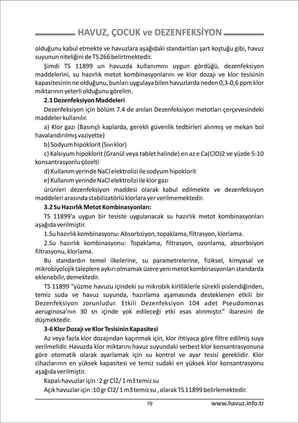 havuzlarda neden 0,3-0,6 ppm klor miktarýnýn yeterli olduðunu görelim. 2.1 Dezenfeksiyon Maddeleri Dezenfeksiyon için bölüm 7.4 de anýlan Dezenfeksiyon metotlarý çerçevesindeki maddeler kullanýlýr.