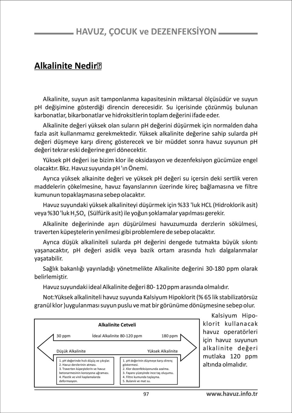 Alkalinite deðeri yüksek olan sularýn ph deðerini düþürmek için normalden daha fazla asit kullanmamýz gerekmektedir.