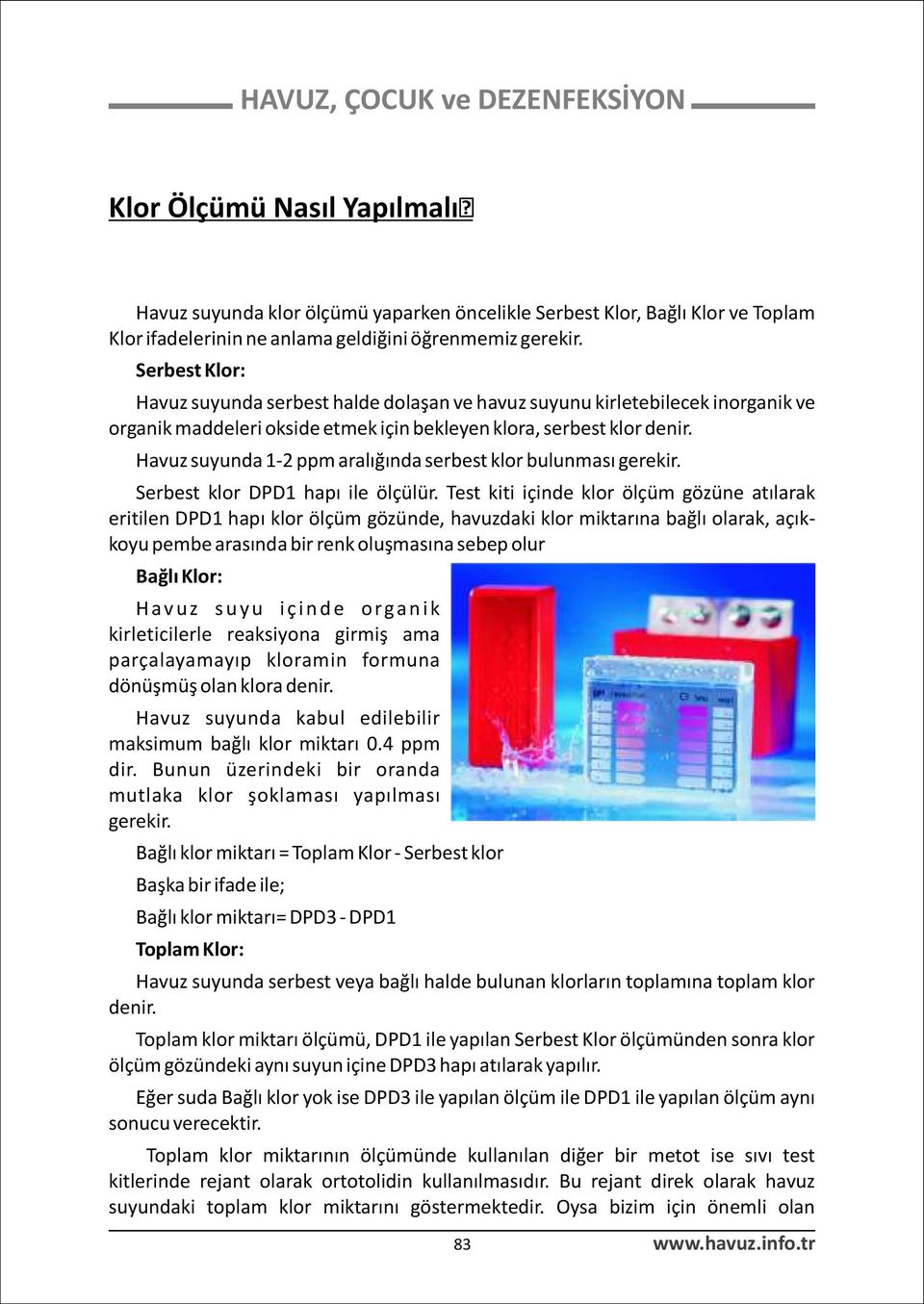 Havuz suyunda 1-2 ppm aralýðýnda serbest klor bulunmasý gerekir. Serbest klor DPD1 hapý ile ölçülür.