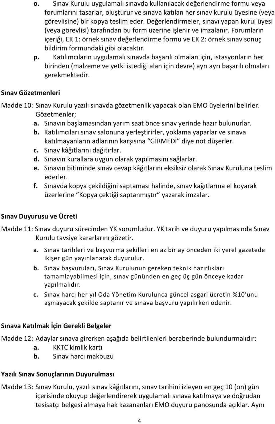 Değerlendirmeler, sınavı yapan kurul üyesi (veya görevlisi) tarafından bu form üzerine işlenir ve imzalanır.