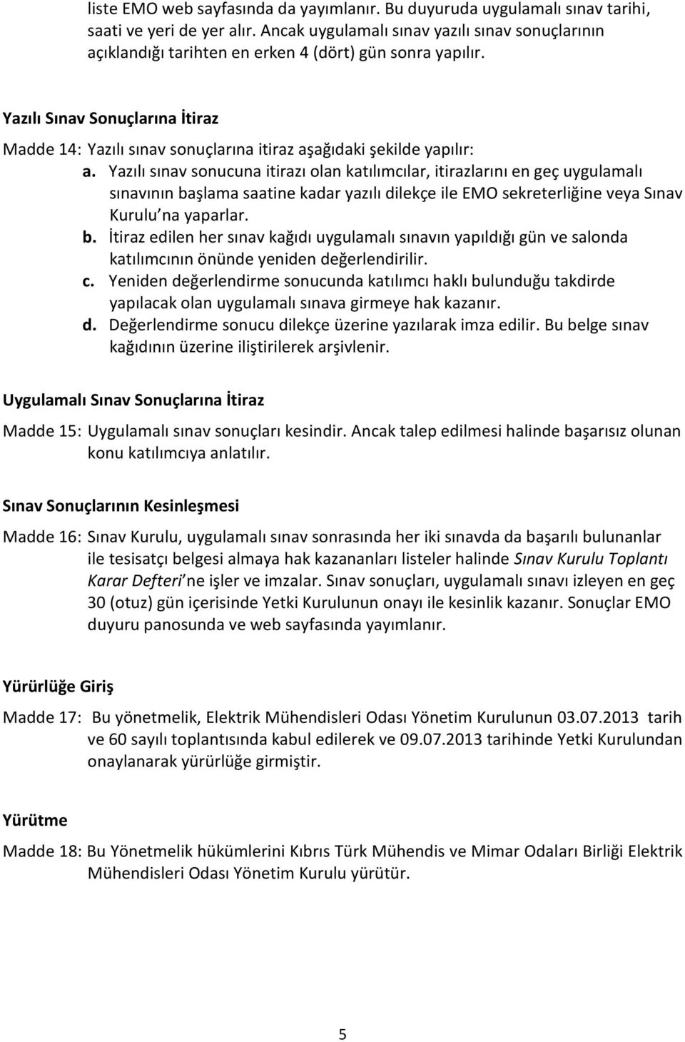 Yazılı Sınav Sonuçlarına İtiraz Madde 14: Yazılı sınav sonuçlarına itiraz aşağıdaki şekilde yapılır: a.