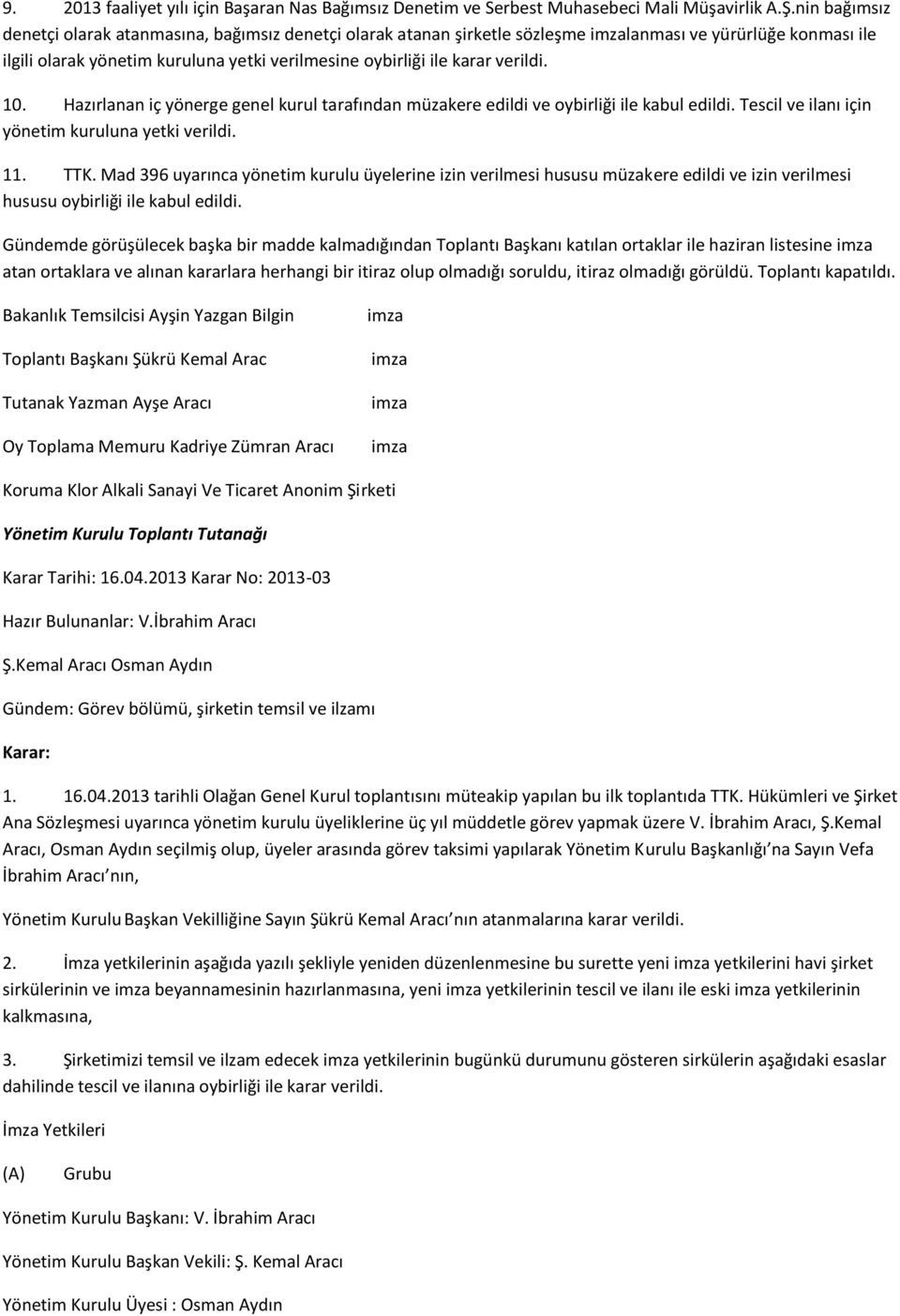 10. Hazırlanan iç yönerge genel kurul tarafından müzakere edildi ve oybirliği ile kabul edildi. Tescil ve ilanı için yönetim kuruluna yetki verildi. 11. TTK.