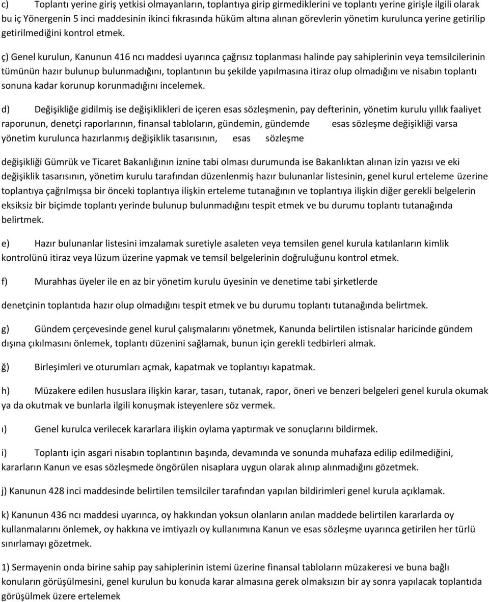 ç) Genel kurulun, Kanunun 416 ncı maddesi uyarınca çağrısız toplanması halinde pay sahiplerinin veya temsilcilerinin tümünün hazır bulunup bulunmadığını, toplantının bu şekilde yapılmasına itiraz