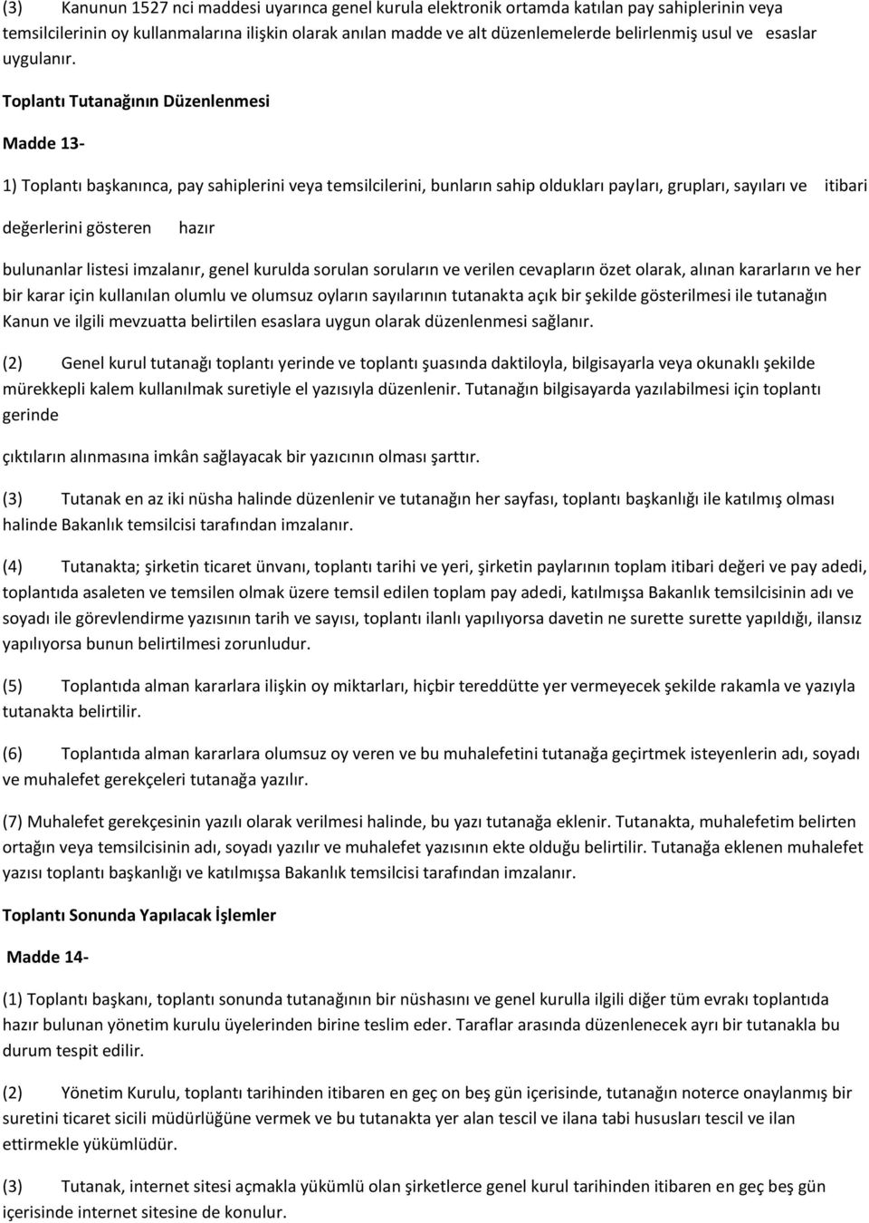 Toplantı Tutanağının Düzenlenmesi Madde 13-1) Toplantı başkanınca, pay sahiplerini veya temsilcilerini, bunların sahip oldukları payları, grupları, sayıları ve itibari değerlerini gösteren hazır