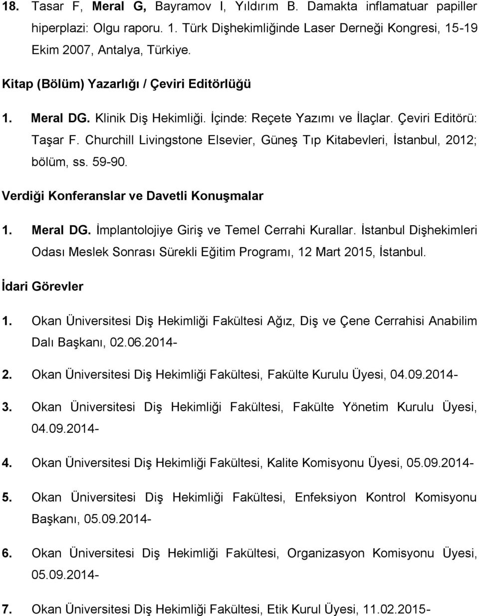 Churchill Livingstone Elsevier, Güneş Tıp Kitabevleri, İstanbul, 2012; bölüm, ss. 59-90. Verdiği Konferanslar ve Davetli Konuşmalar 1. Meral DG. İmplantolojiye Giriş ve Temel Cerrahi Kurallar.