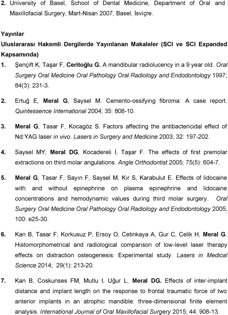 Oral Surgery Oral Medicine Oral Pathology Oral Radiology and Endodontology 1997; 84(3): 231-3. 2. Ertuğ E, Meral G, Saysel M. Cemento-ossifying fibroma: A case report.