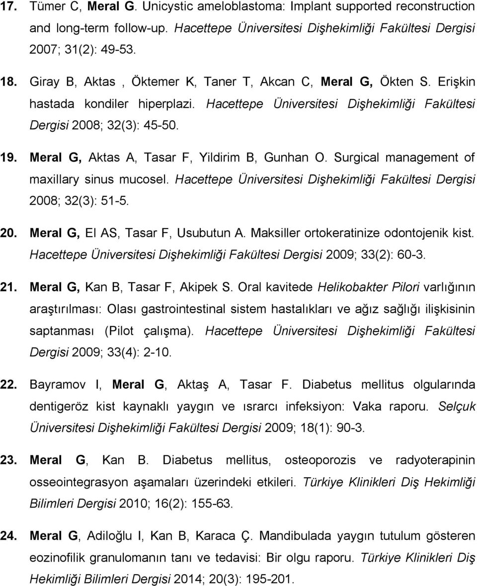 Meral G, Aktas A, Tasar F, Yildirim B, Gunhan O. Surgical management of maxillary sinus mucosel. Hacettepe Üniversitesi Dişhekimliği Fakültesi Dergisi 2008; 32(3): 51-5. 20. Meral G, El AS, Tasar F, Usubutun A.
