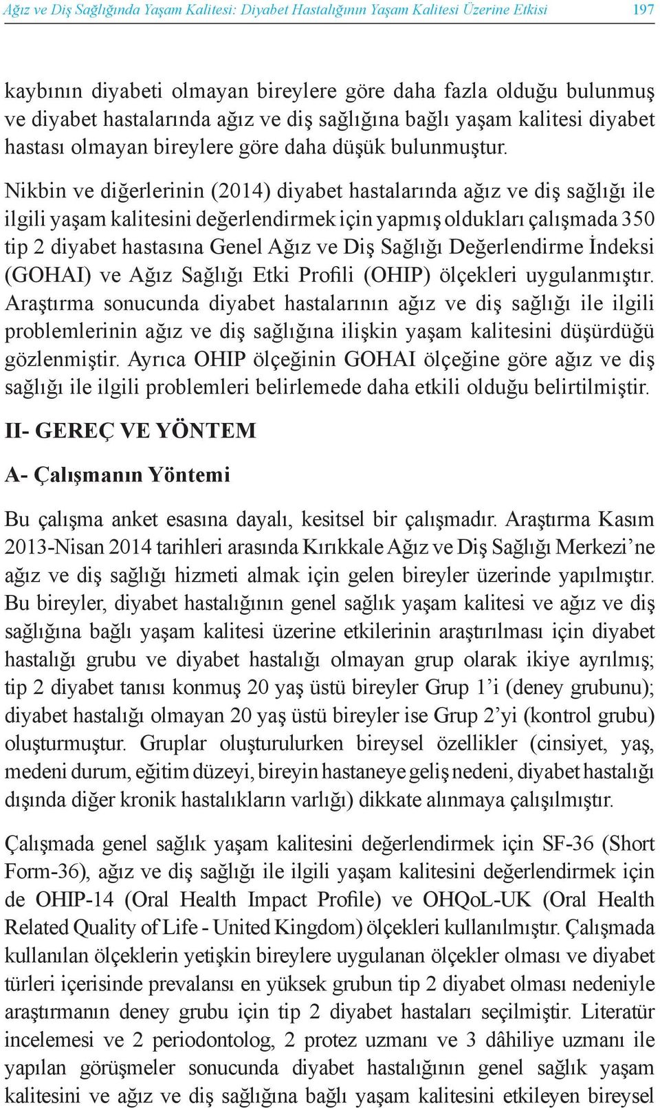 Nikbin ve diğerlerinin (2014) diyabet hastalarında ağız ve diş sağlığı ile ilgili yaşam kalitesini değerlendirmek için yapmış oldukları çalışmada 350 tip 2 diyabet hastasına Genel Ağız ve Diş Sağlığı