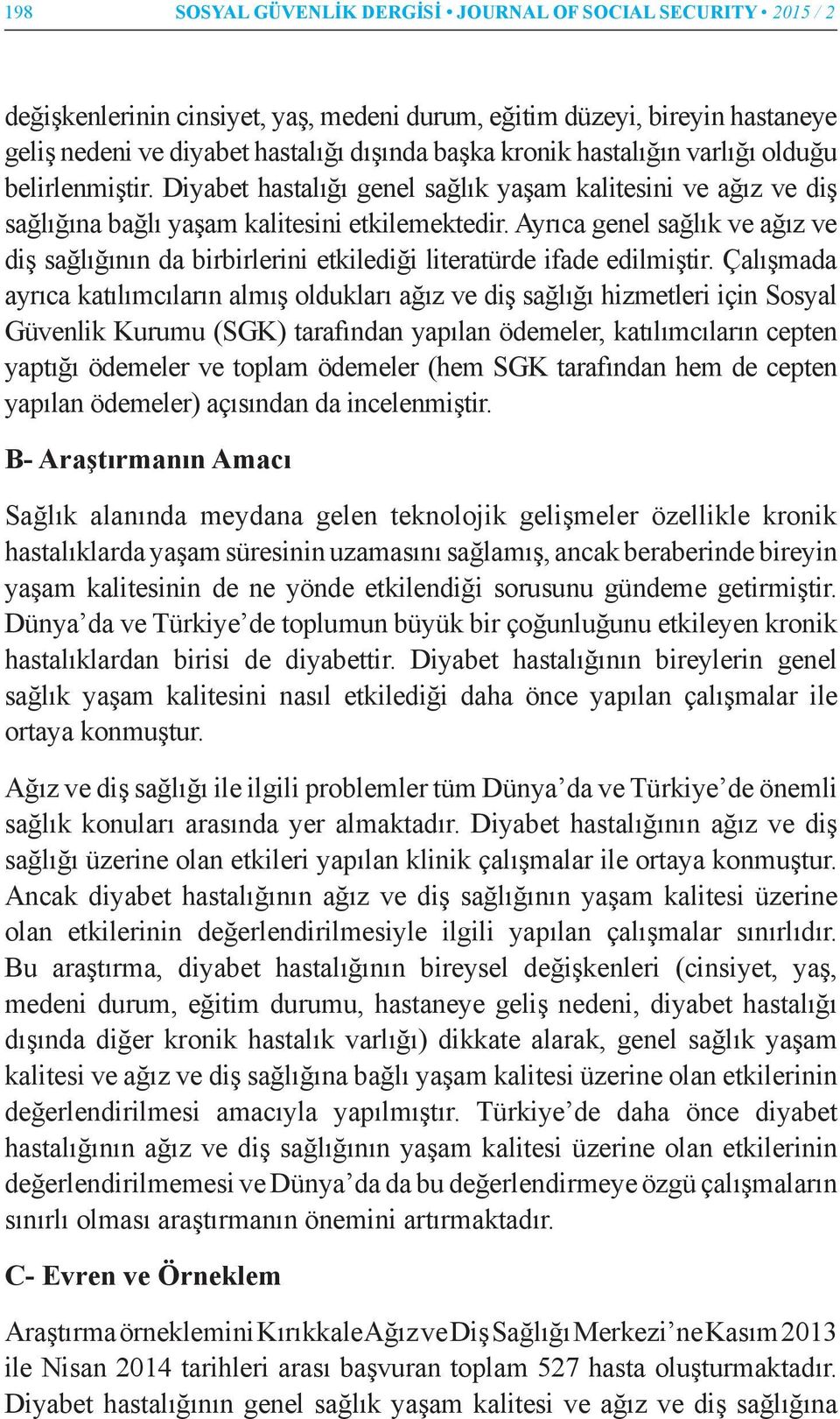 Ayrıca genel sağlık ve ağız ve diş sağlığının da birbirlerini etkilediği literatürde ifade edilmiştir.