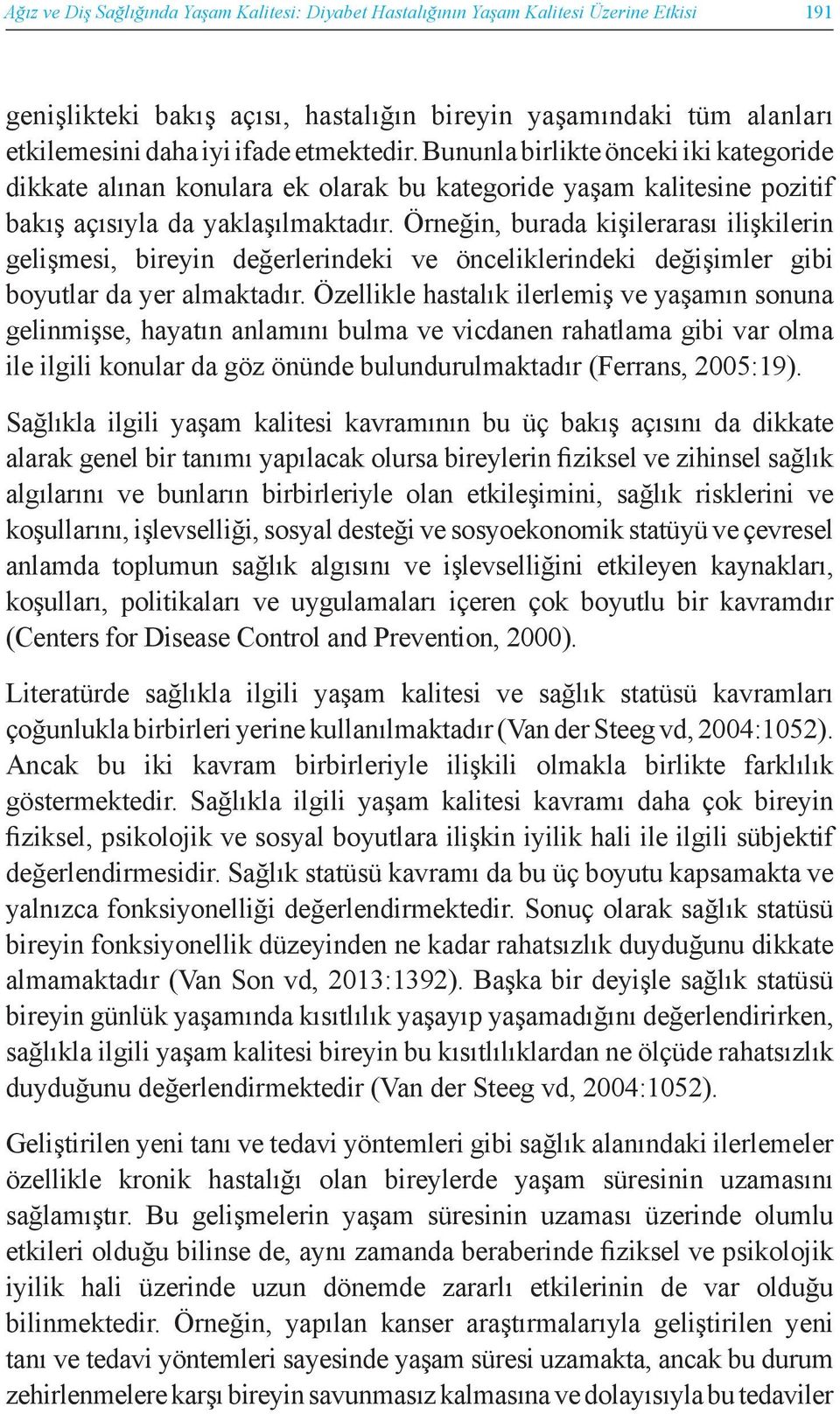 Örneğin, burada kişilerarası ilişkilerin gelişmesi, bireyin değerlerindeki ve önceliklerindeki değişimler gibi boyutlar da yer almaktadır.