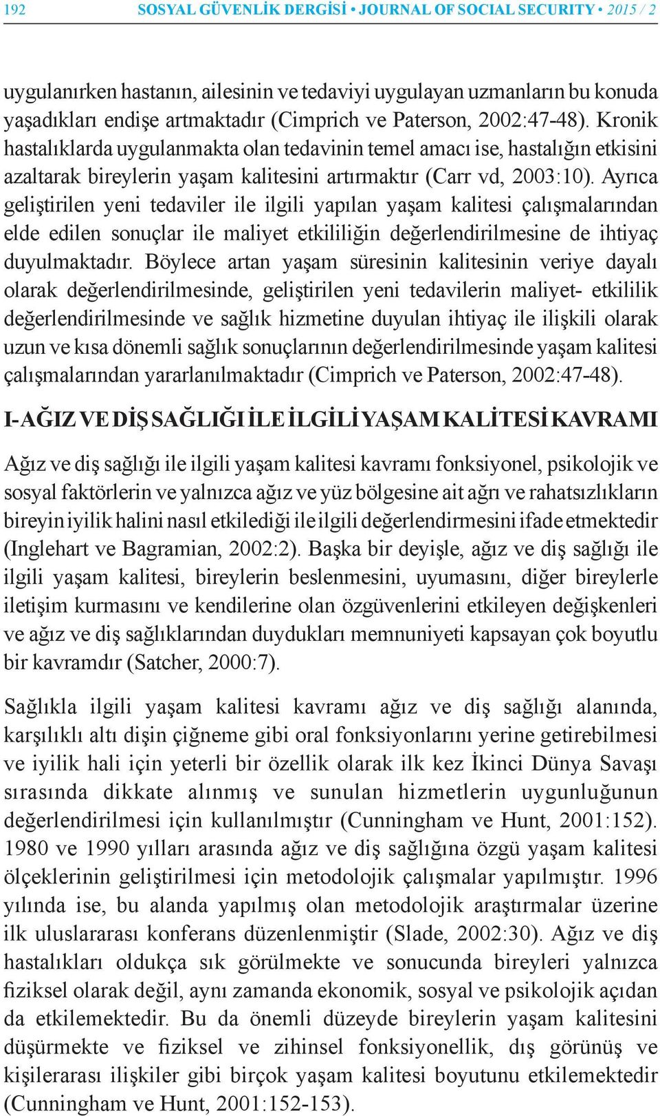 Ayrıca geliştirilen yeni tedaviler ile ilgili yapılan yaşam kalitesi çalışmalarından elde edilen sonuçlar ile maliyet etkililiğin değerlendirilmesine de ihtiyaç duyulmaktadır.