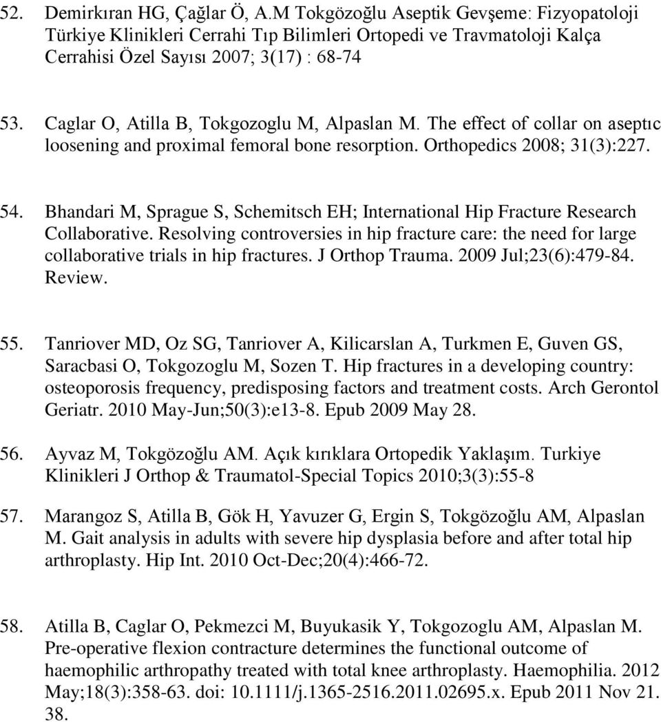 Bhandari M, Sprague S, Schemitsch EH; International Hip Fracture Research Collaborative. Resolving controversies in hip fracture care: the need for large collaborative trials in hip fractures.