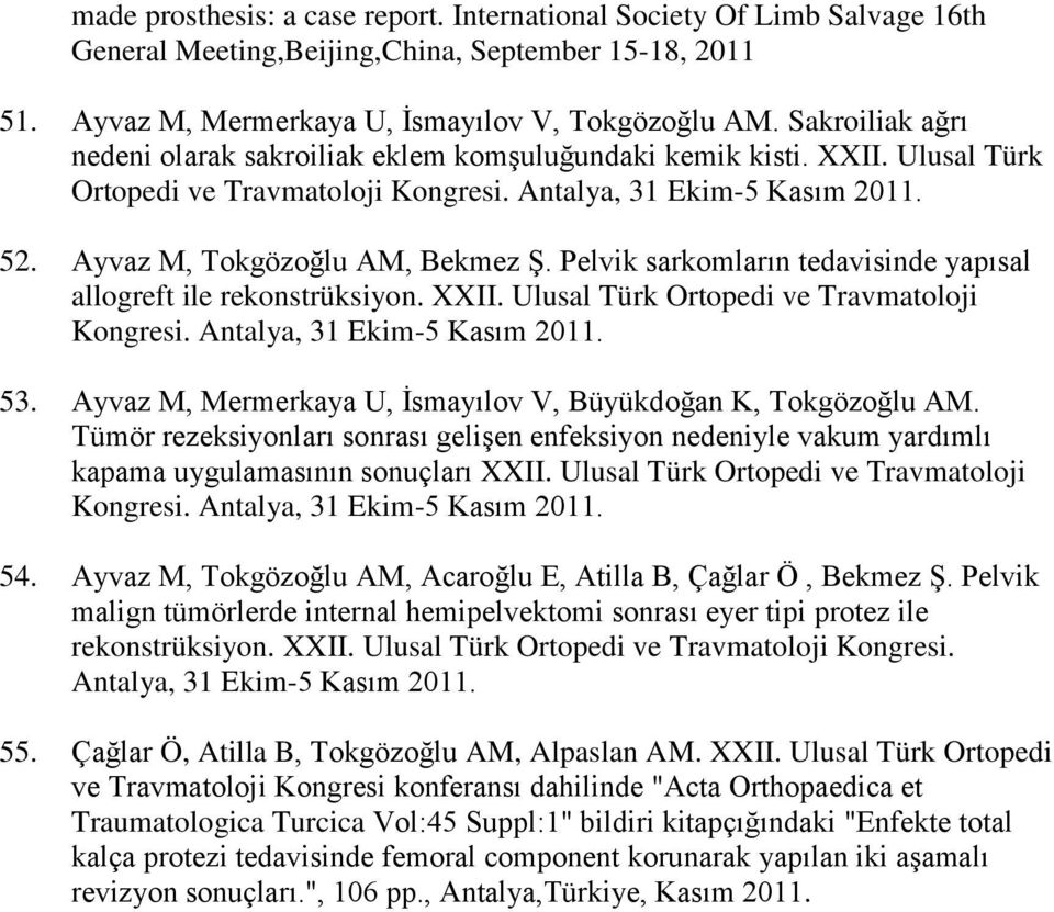 Pelvik sarkomların tedavisinde yapısal allogreft ile rekonstrüksiyon. XXII. Ulusal Türk Ortopedi ve Travmatoloji Kongresi. Antalya, 31 Ekim-5 Kasım 2011. 53.