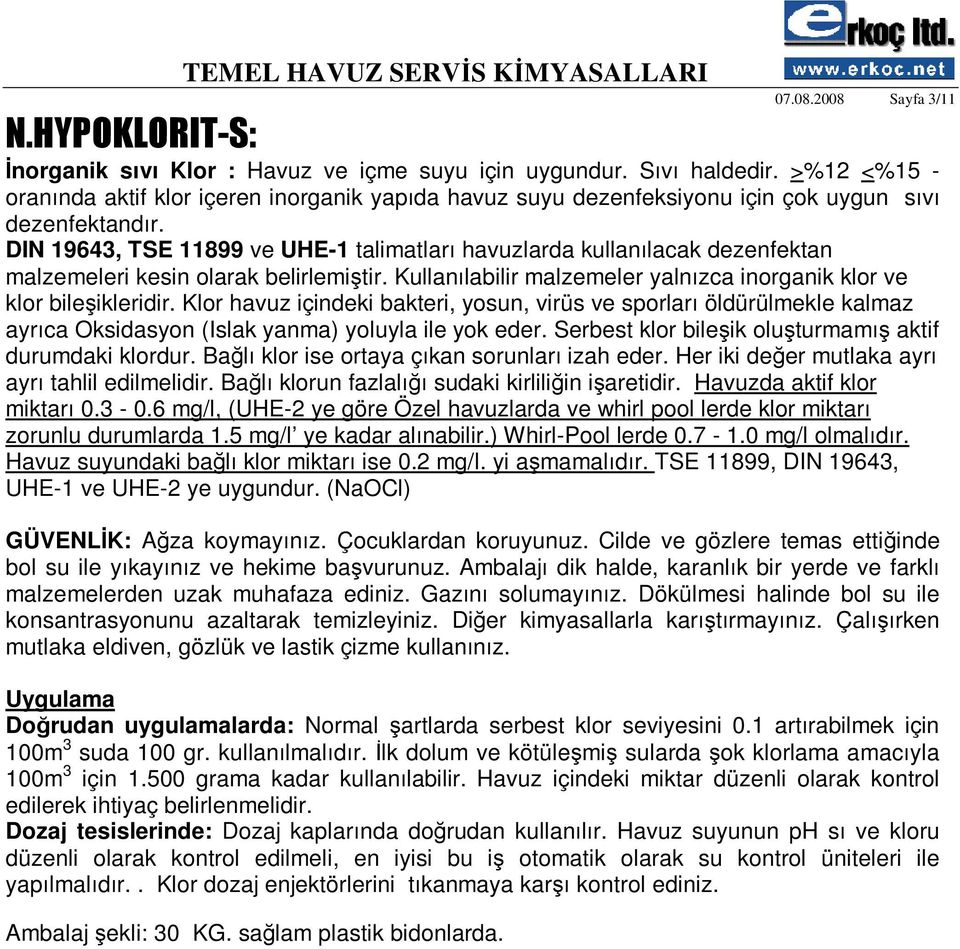 DIN 19643, TSE 11899 ve UHE-1 talimatları havuzlarda kullanılacak dezenfektan malzemeleri kesin olarak belirlemiştir. Kullanılabilir malzemeler yalnızca inorganik klor ve klor bileşikleridir.