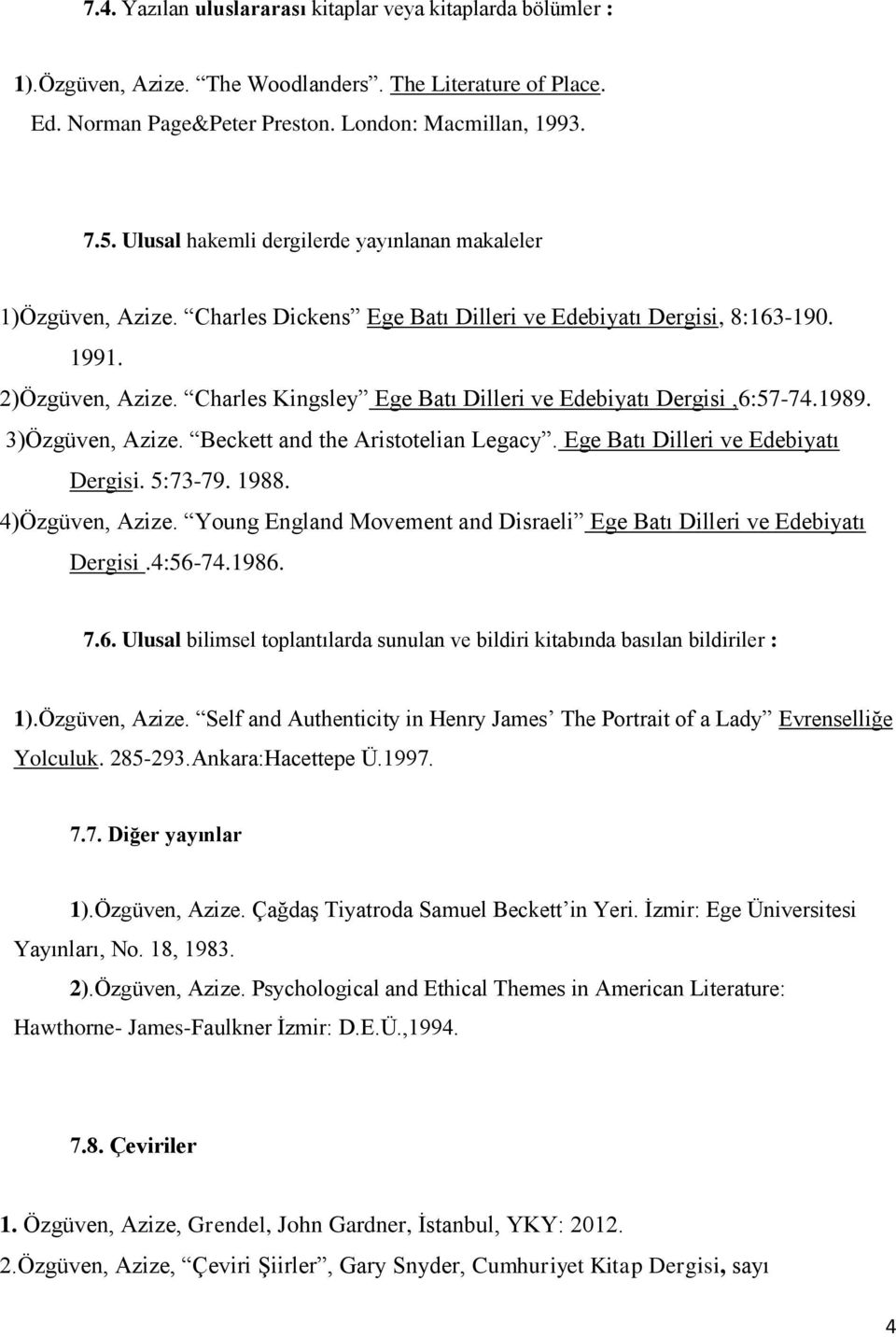 Charles Kingsley Ege Batı Dilleri ve Edebiyatı Dergisi,6:57-74.1989. )Özgüven, Azize. Beckett and the Aristotelian Legacy. Ege Batı Dilleri ve Edebiyatı Dergisi. 5:7-79. 1988. 4)Özgüven, Azize.