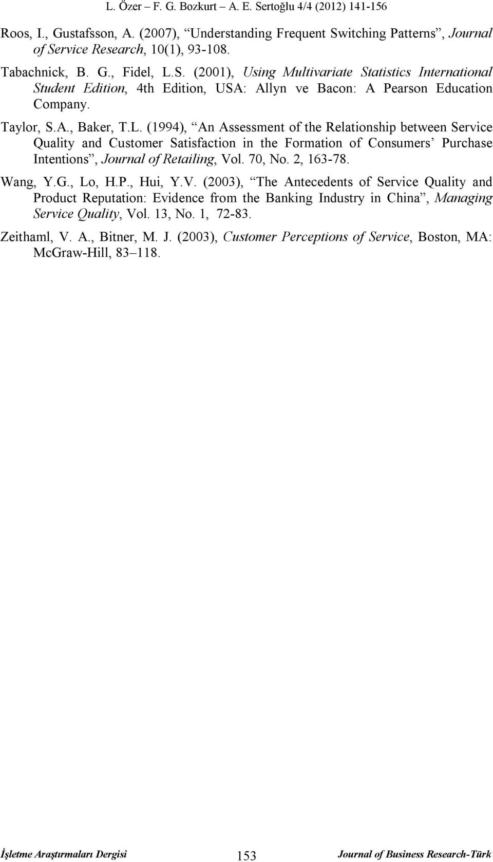 70, No. 2, 163-78. Wang, Y.G., Lo, H.P., Hui, Y.V. (2003), The Antecedents of Service Quality and Product Reputation: Evidence from the Banking Industry in China, Managing Service Quality, Vol.