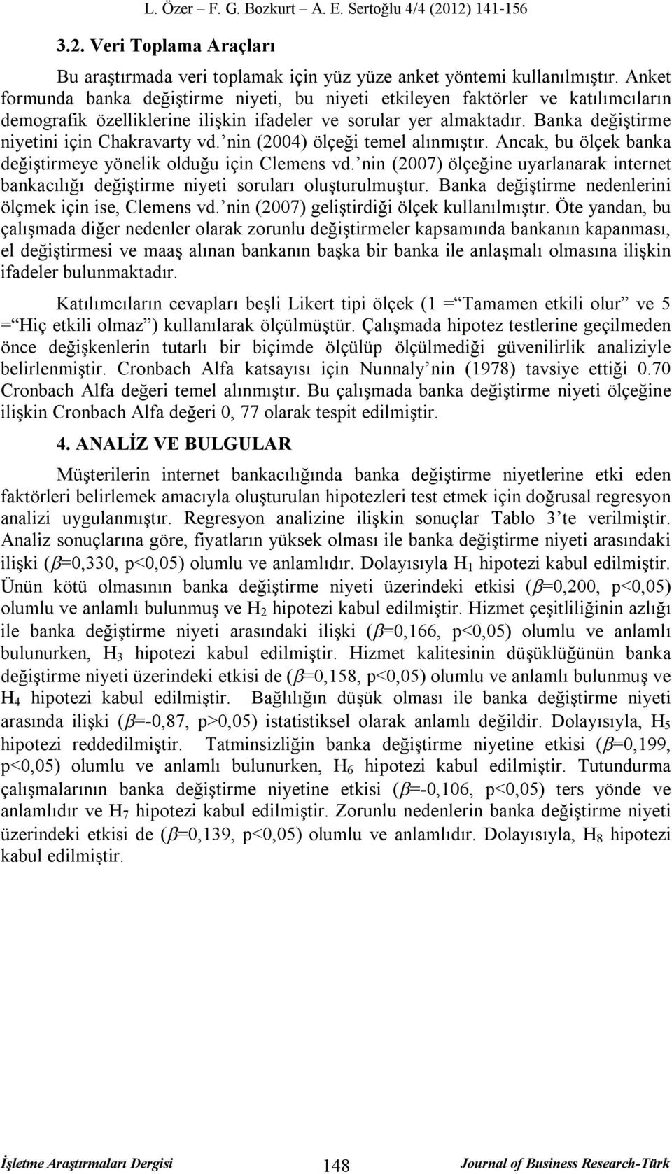 Banka değiştirme niyetini için Chakravarty vd. nin (2004) ölçeği temel alınmıştır. Ancak, bu ölçek banka değiştirmeye yönelik olduğu için Clemens vd.