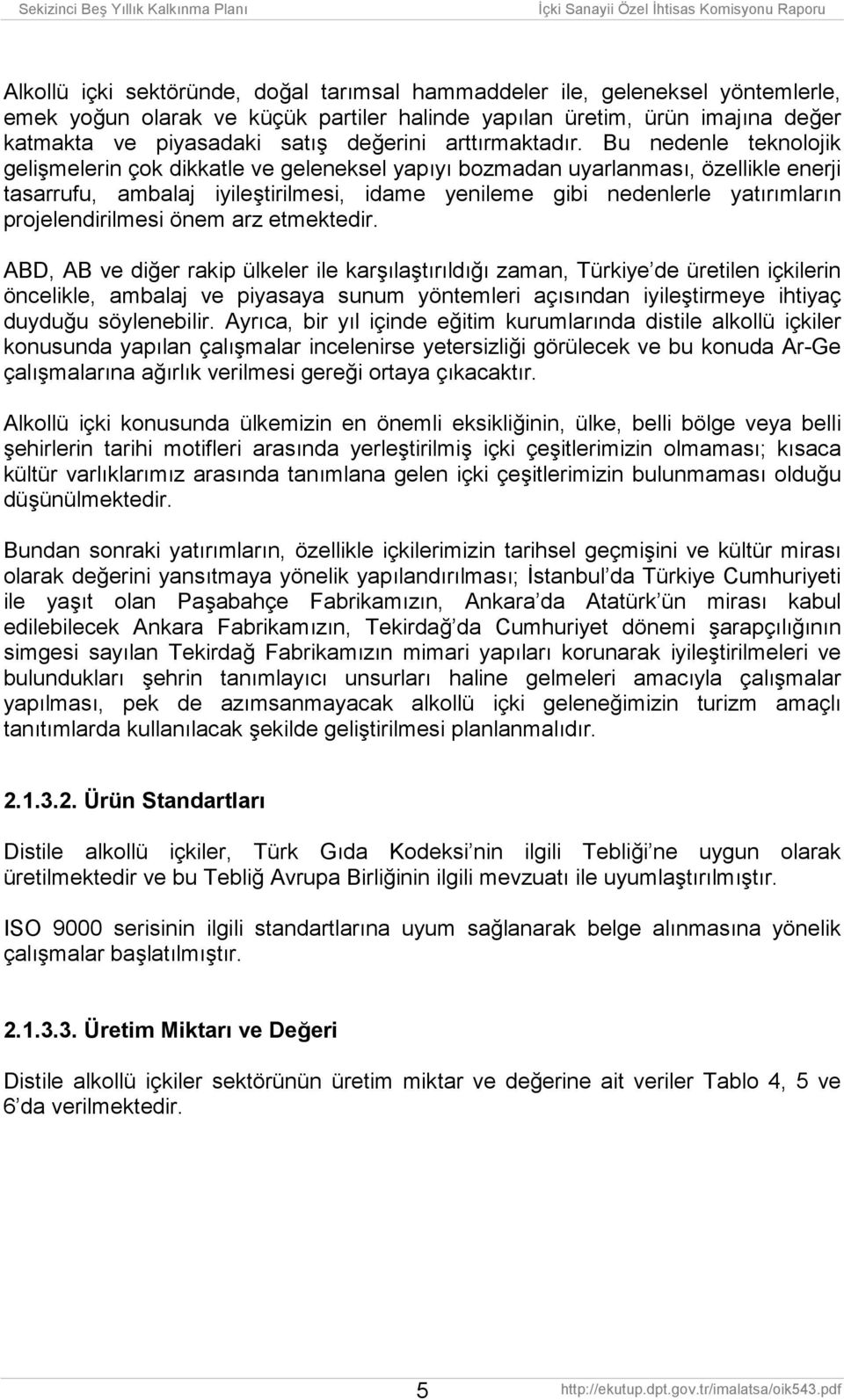 Bu nedenle teknolojik gelişmelerin çok dikkatle ve geleneksel yapõyõ bozmadan uyarlanmasõ, özellikle enerji tasarrufu, ambalaj iyileştirilmesi, idame yenileme gibi nedenlerle yatõrõmlarõn