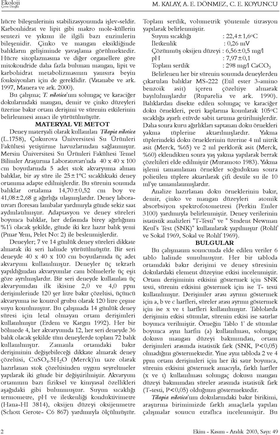 Hücre sitoplazmasýna ve diðer organellere göre mitokondride daha fazla bulunan mangan, lipit ve karbohidrat metabolizmasýnýn yanýsýra beyin fonksiyonlarý için de gereklidir. (Vatanabe ve ark.